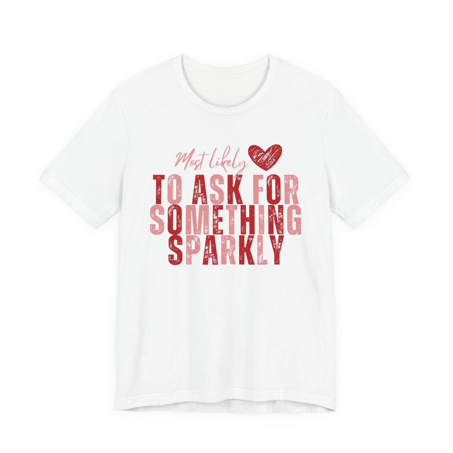 Most Likely to Ask for Something Sparkly - Valentine T-Shirt
