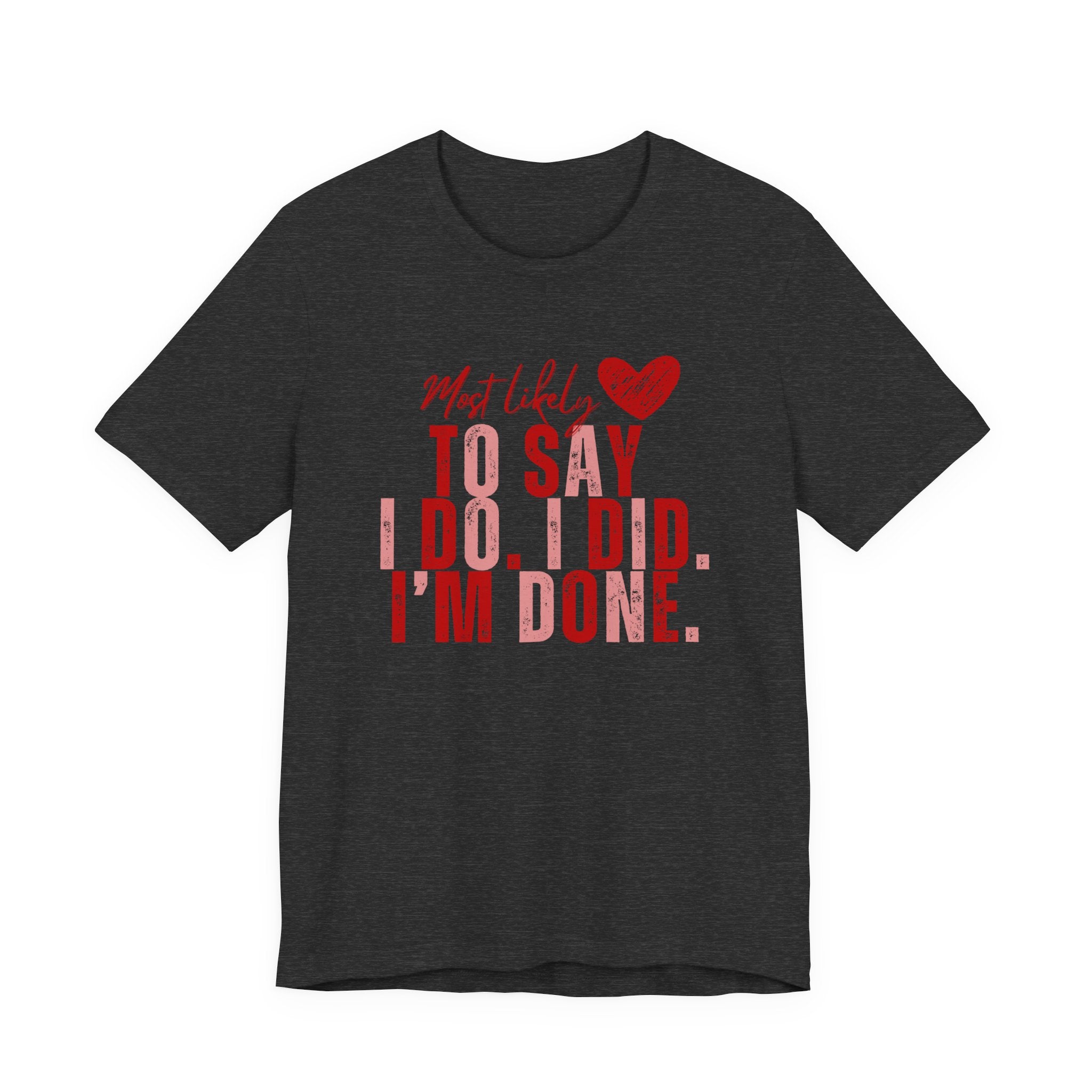 Most Likely to Say I Do, I Did, I'm Done Tee — Funny Wife Tired Mom T‑Shirt