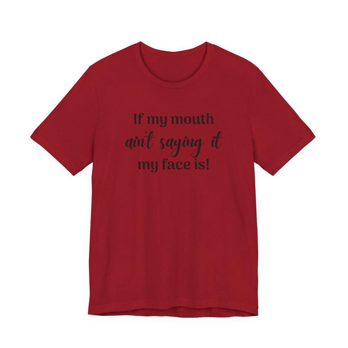 If My Mouth Ain't Saying It My Face Is - tee