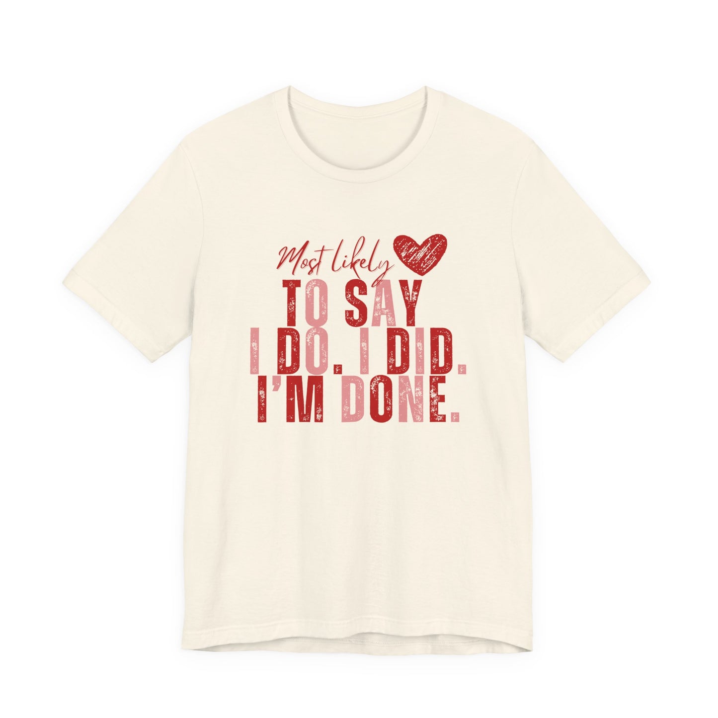 Most Likely to Say I Do, I Did, I'm Done Tee — Funny Wife Tired Mom T‑Shirt
