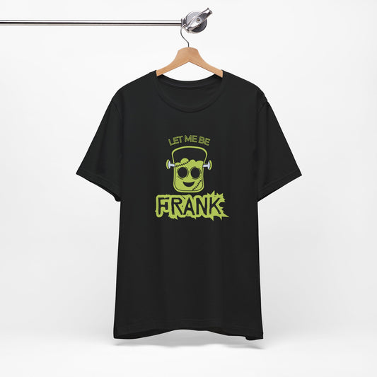Let Me Be Frank Short Sleeve Tee, Fun Graphic Tee, Unisex T-Shirt, Halloween Costume Shirt Halloween Shirt, Party Tee