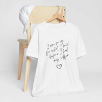 I Am Sorry For What I Said Before Coffee Tee-Shirt