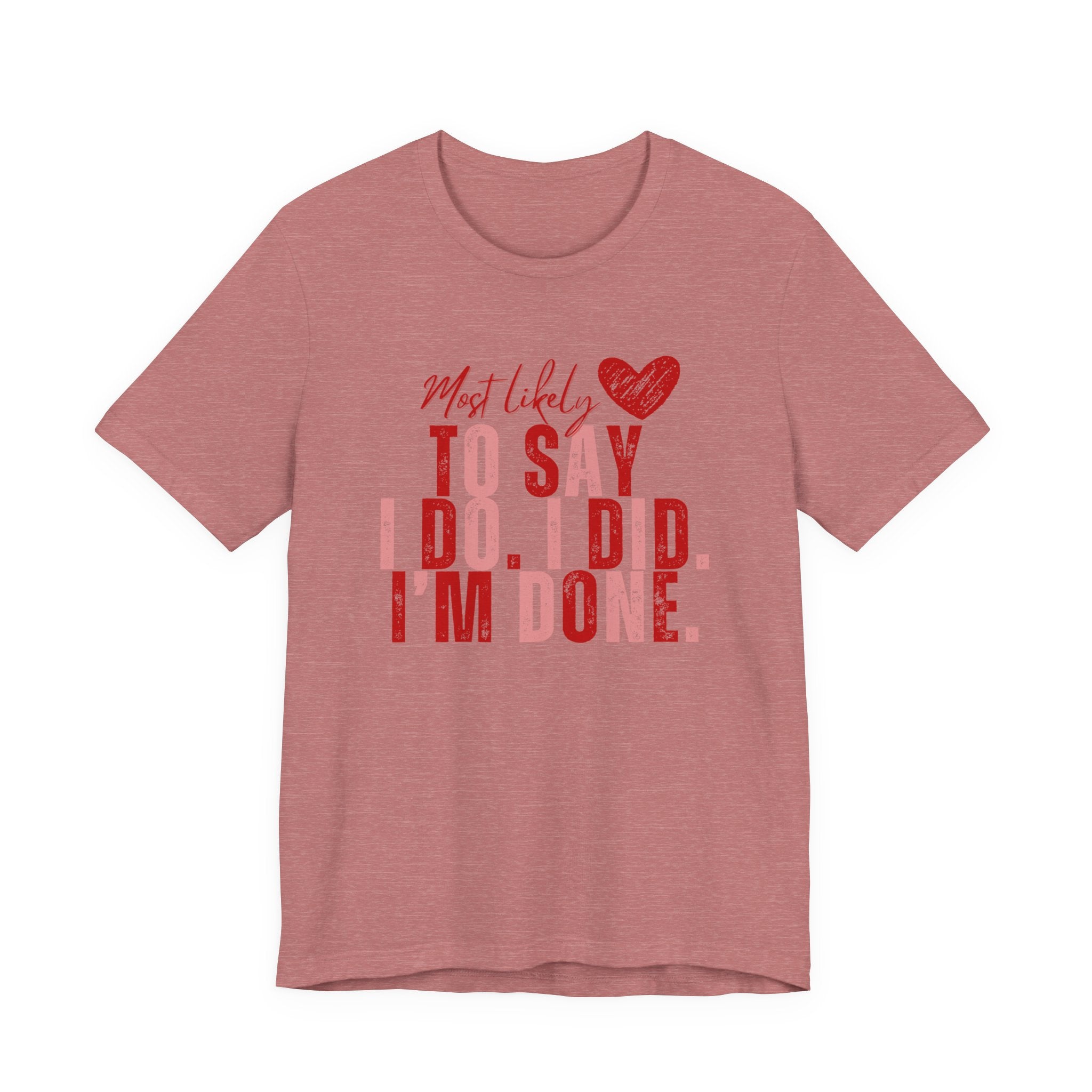 Most Likely to Say I Do, I Did, I'm Done Tee — Funny Wife Tired Mom T‑Shirt