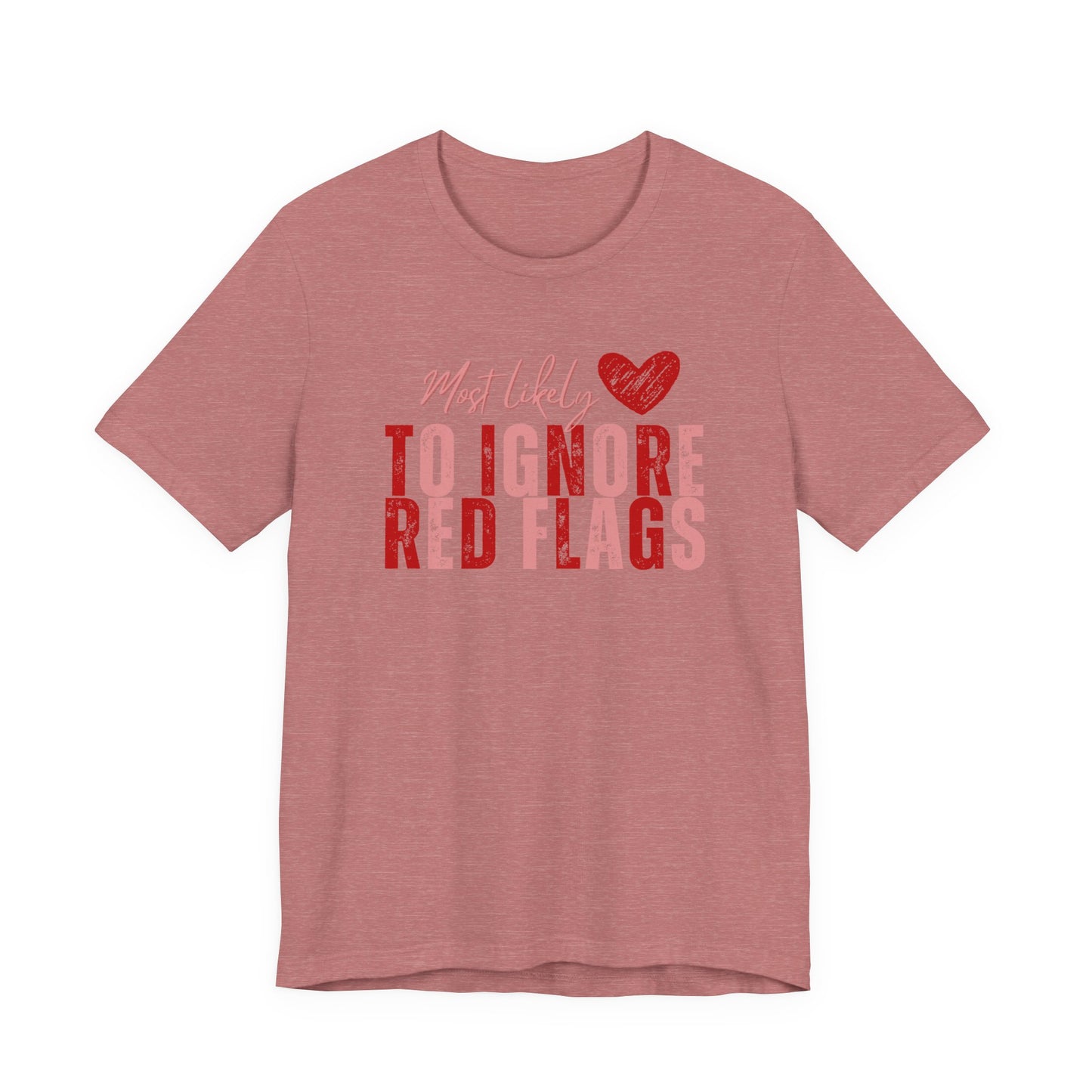 Most Likely to Ignore Red Flags T-Shirt — Funny Valentine’s Day Graphic Tee